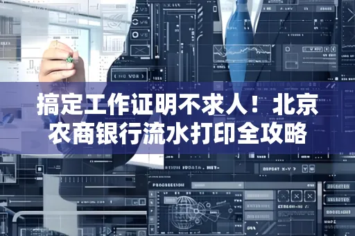 搞定工作证明不求人!北京农商银行流水打印全攻略