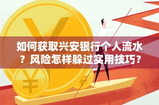 如何获取兴安银行个人流水?风险怎样躲过实用技巧?