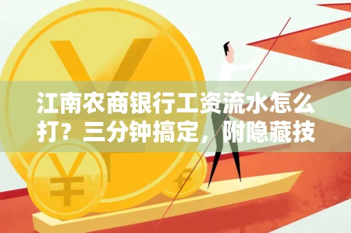 江南农商银行工资流水怎么打?三分钟搞定,附隐藏技巧