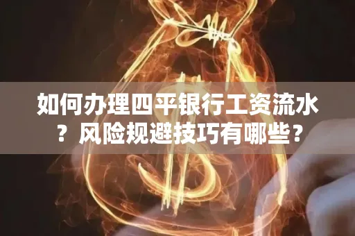 如何办理四平银行工资流水?风险规避技巧有哪些?