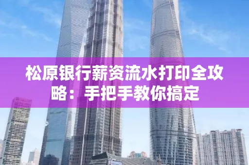 松原银行薪资流水打印全攻略:手把手教你搞定