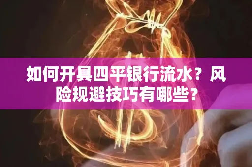 如何开具四平银行流水?风险规避技巧有哪些? 如何开具四平银行流水?风险规避技巧有哪些?