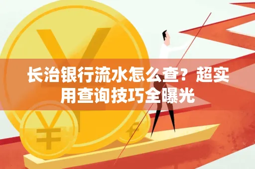 长治银行流水怎么查?超实用查询技巧全曝光