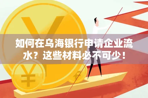如何在乌海银行申请企业流水?这些材料必不可少!