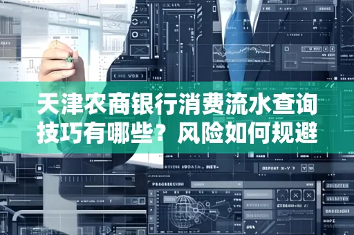 天津农商银行消费流水查询技巧有哪些?风险如何规避?