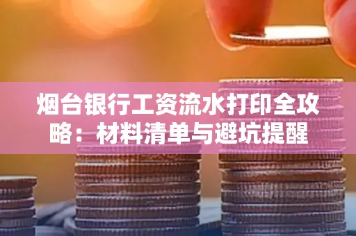 烟台银行工资流水打印全攻略:材料清单与避坑提醒