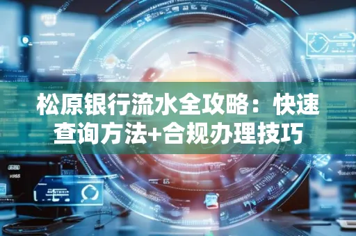松原银行流水全攻略:快速查询方法+合规办理技巧