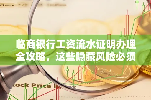 临商银行工资流水证明办理全攻略,这些隐藏风险必须提前规避!