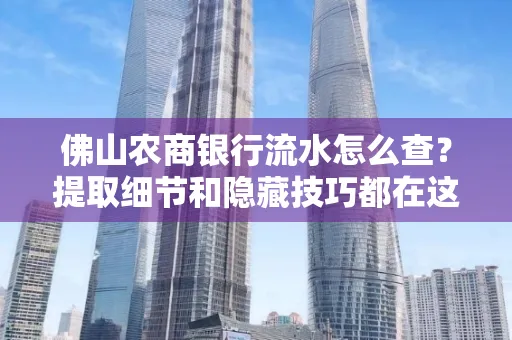 佛山农商银行流水怎么查?提取细节和隐藏技巧都在这了