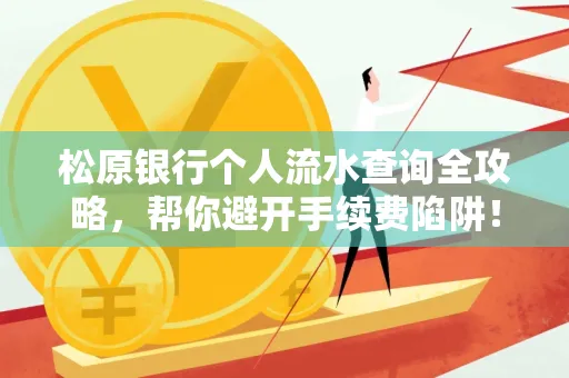 松原银行个人流水查询全攻略,帮你避开手续费陷阱!