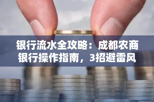 银行流水全攻略:成都农商银行操作指南,3招避雷风险,独家解析最规范银行