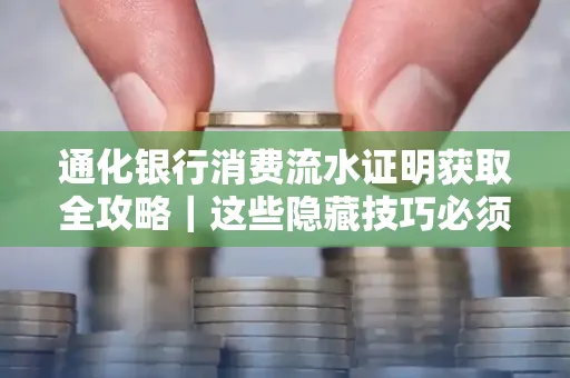 通化银行消费流水证明获取全攻略|这些隐藏技巧必须掌握