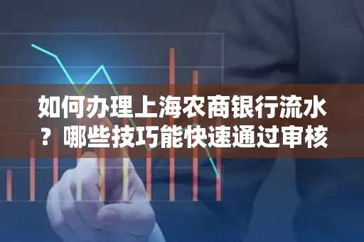 如何办理上海农商银行流水?哪些技巧能快速通过审核?