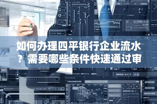 如何办理四平银行企业流水?需要哪些条件快速通过审核