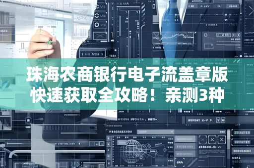 珠海农商银行电子流盖章版快速获取全攻略!亲测3种实操方法