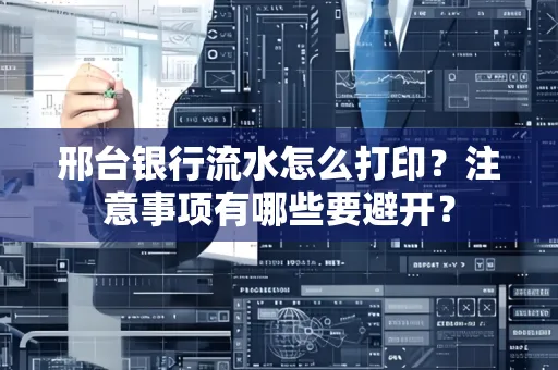 邢台银行流水怎么打印?注意事项有哪些要避开?