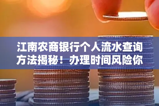 江南农商银行个人流水查询方法揭秘!办理时间风险你了解吗?实用指南