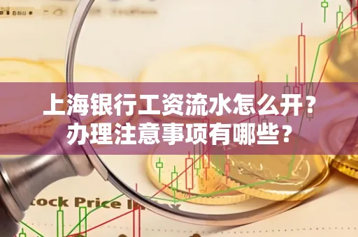上海银行工资流水怎么开?办理注意事项有哪些?