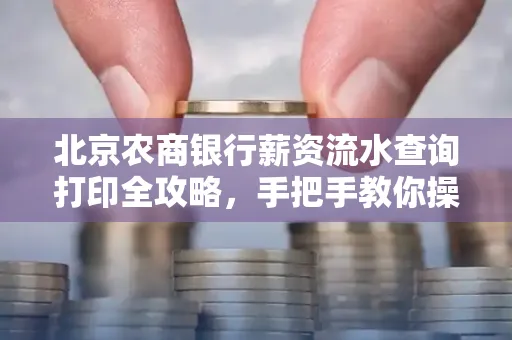 北京农商银行薪资流水查询打印全攻略,手把手教你操作