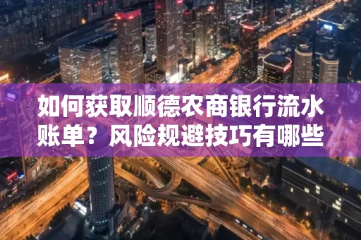 如何获取顺德农商银行流水账单?风险规避技巧有哪些?