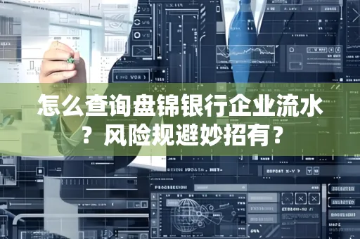 怎么查询盘锦银行企业流水?风险规避妙招有?