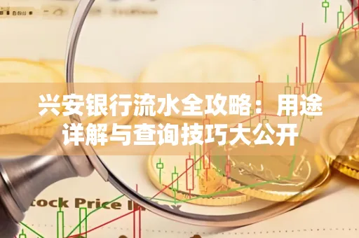 兴安银行流水全攻略:用途详解与查询技巧大公开