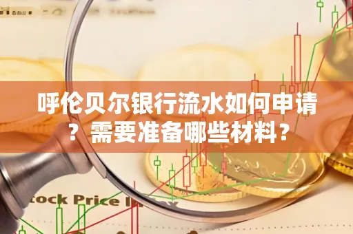 呼伦贝尔银行流水如何申请?需要准备哪些材料?