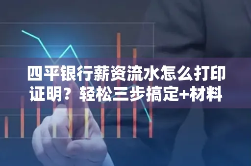 四平银行薪资流水怎么打印证明？轻松三步搞定+材料清单