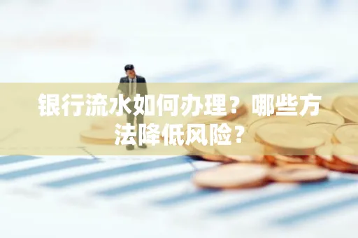 银行流水如何办理？哪些方法降低风险？