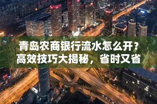 青岛农商银行流水怎么开?高效技巧大揭秘,省时又省心!